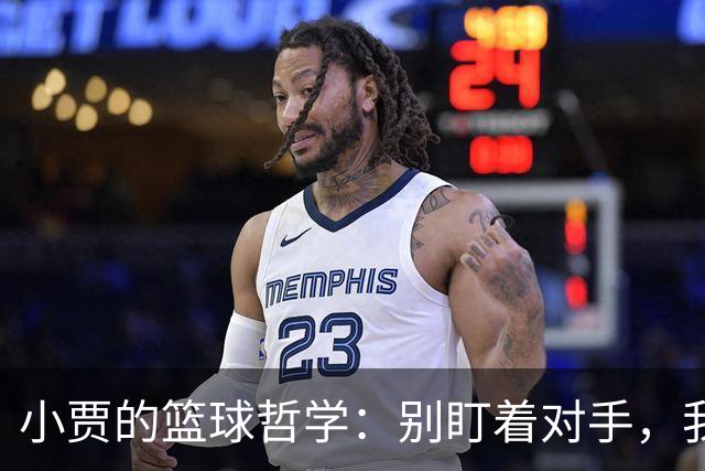 小贾的篮球哲学：别盯着对手，我们先当好自己！